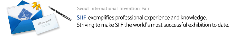 Seoul International Invention Fair
SIIF exemplifies professooinal experience and knowledge.
Striving to make SIIF the world's most successful exhibition to date.